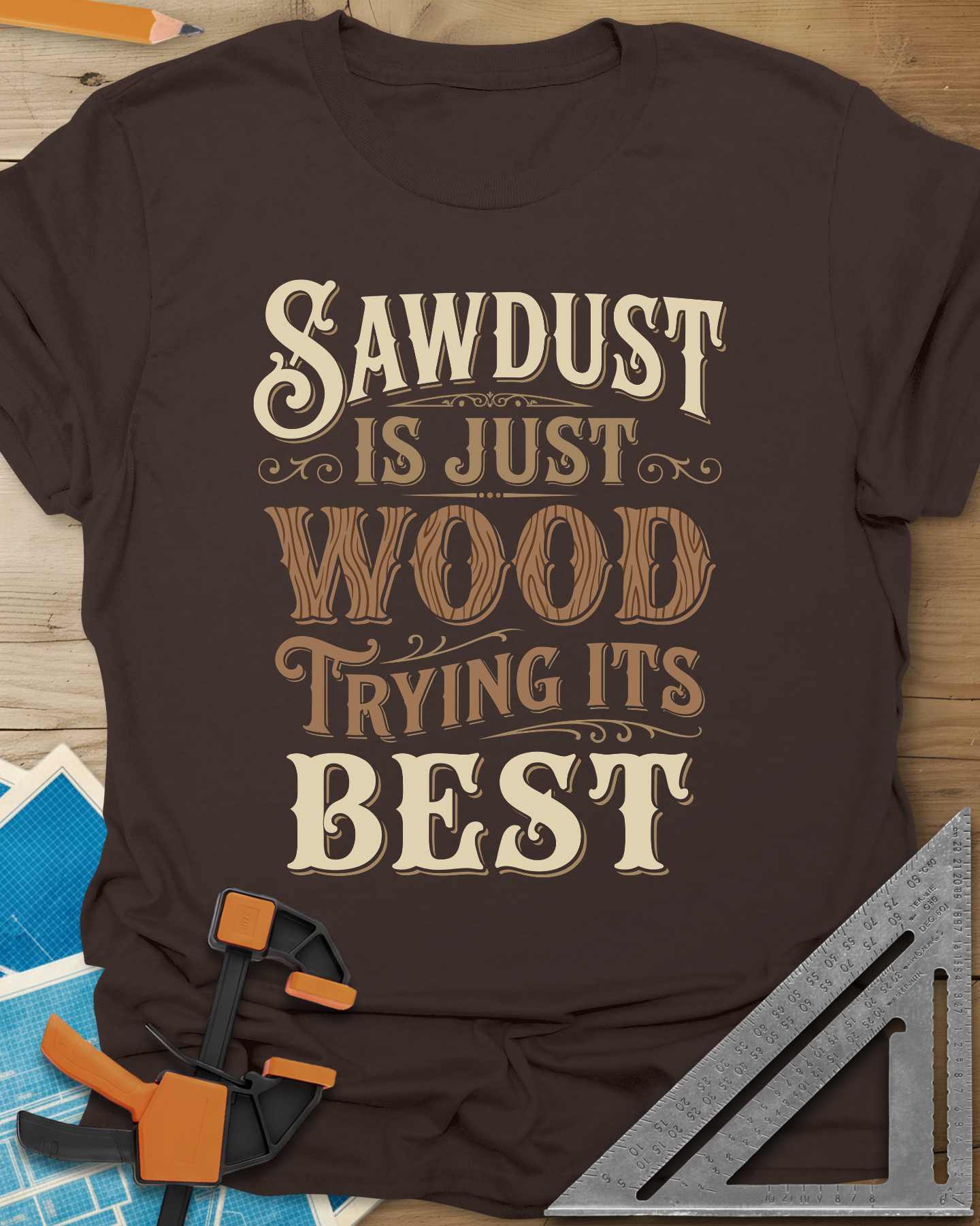 Sawdust Is Just Wood Trying Its Best Tee