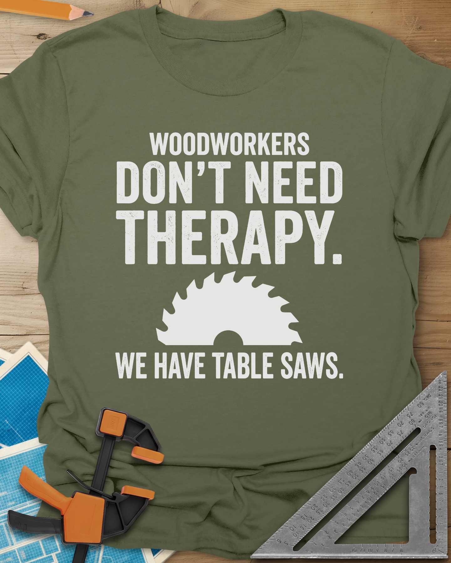 Woodworkers Have Table Saws Tee