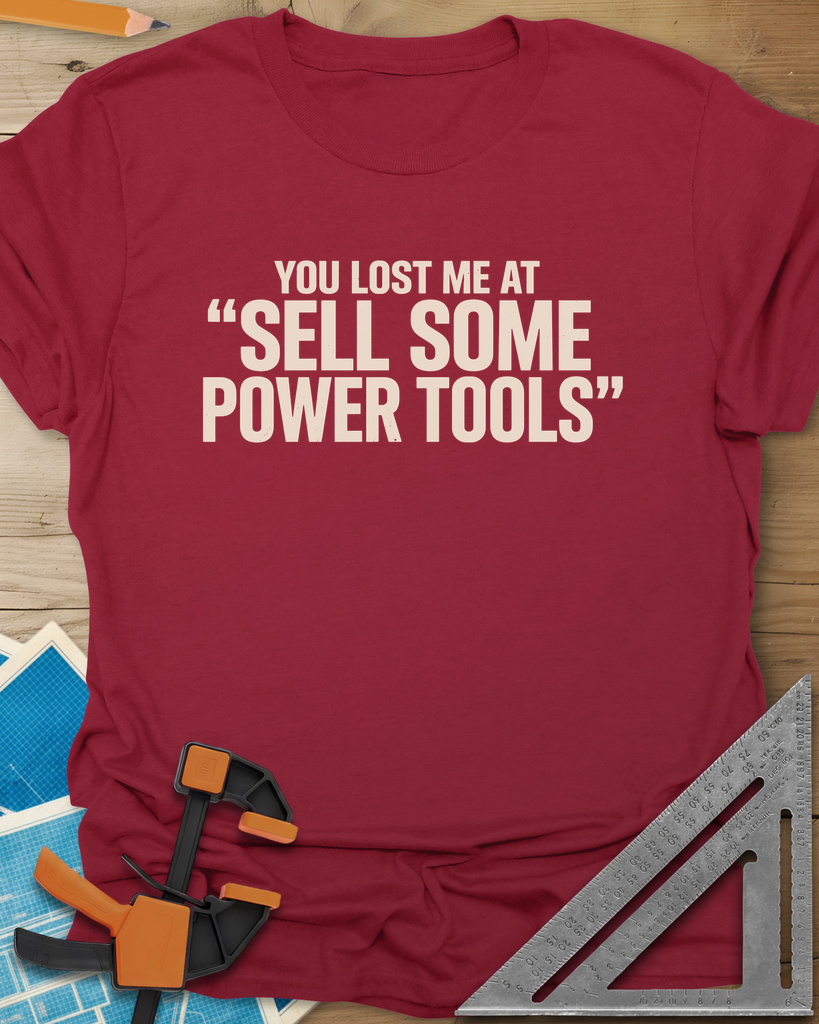 You Lost Me At Sell Some Power Tools Tee — cardinal_red