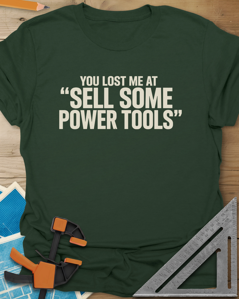 You Lost Me At Sell Some Power Tools Tee — forest_green