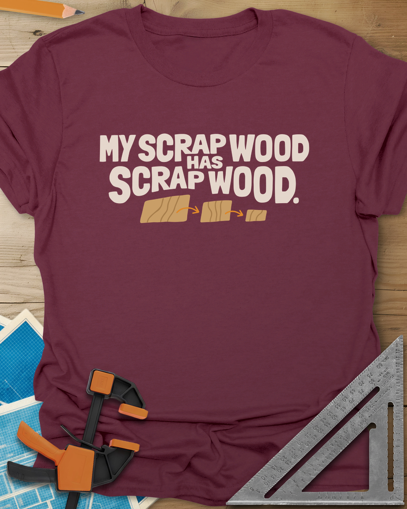 My Scrap Wood Has Scrap Wood Tee — maroon