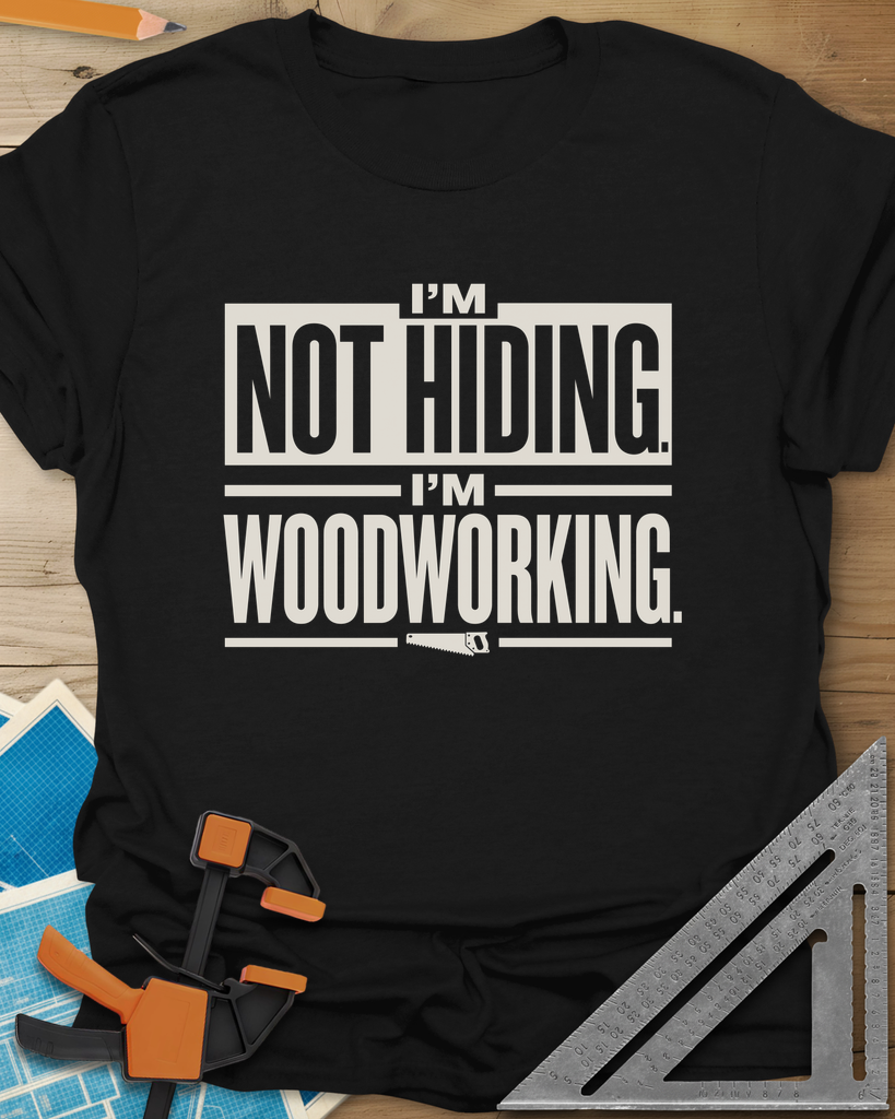 I'm Not Hiding I'm Woodworking Tee — black