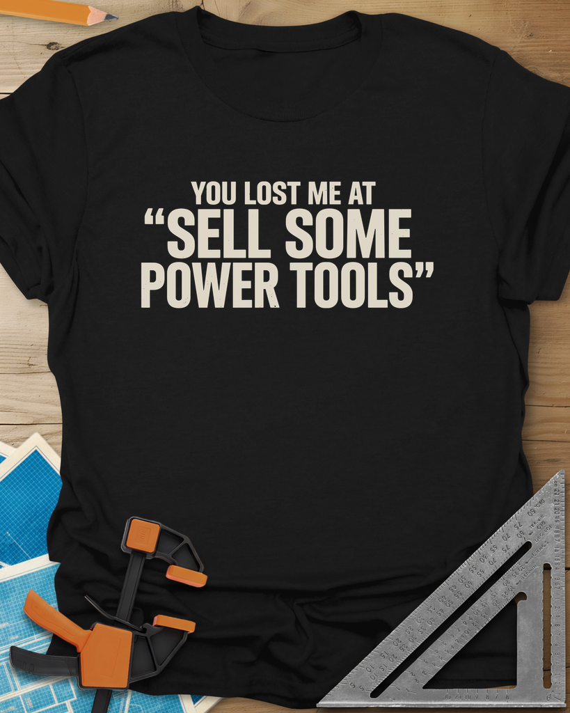 You Lost Me At Sell Some Power Tools Tee — black
