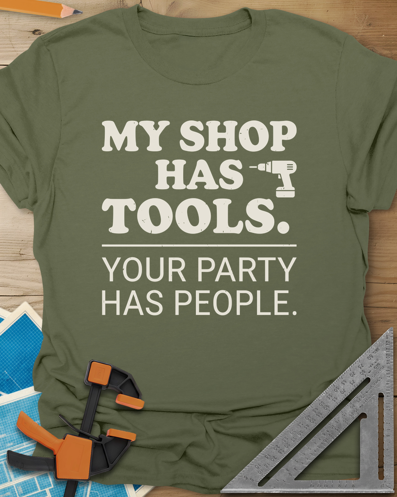 My Shop Has Tools Your Party Has People Tee — military_green