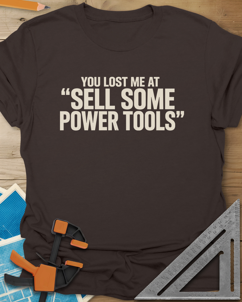 You Lost Me At Sell Some Power Tools Tee — dark_chocolate