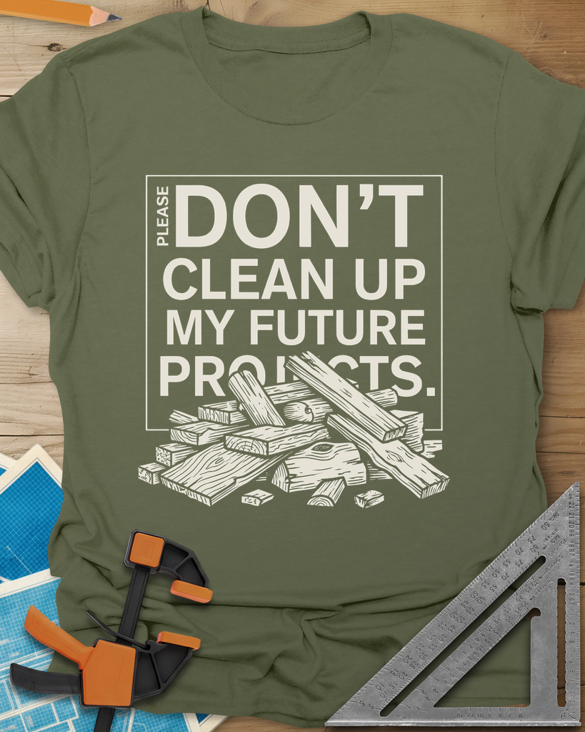 Don't Clean Up My Future Projects Tee — military_green