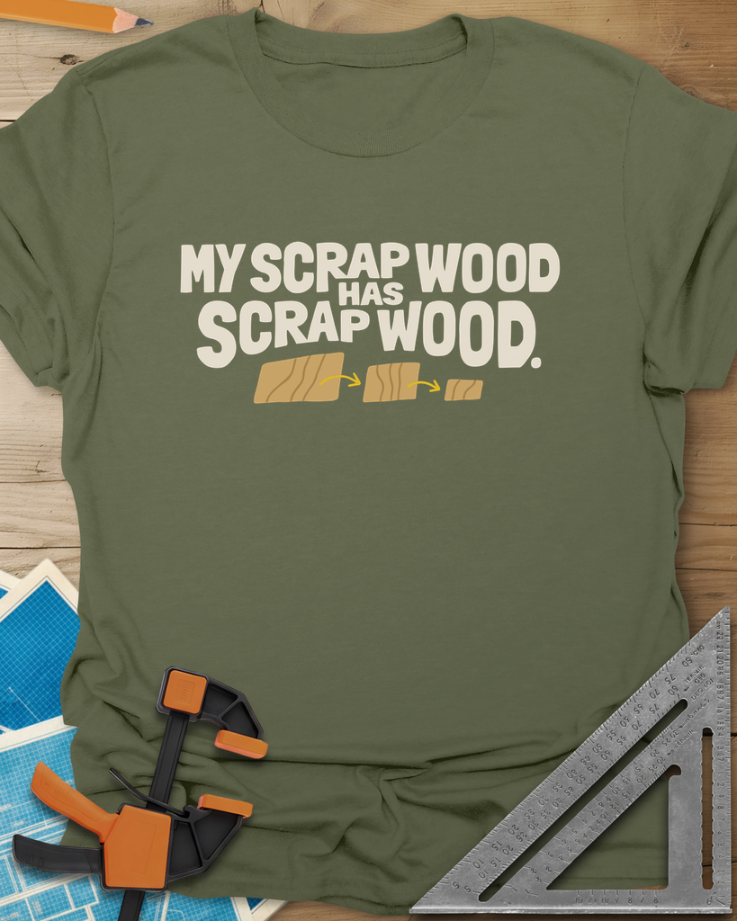 My Scrap Wood Has Scrap Wood Tee — military_green