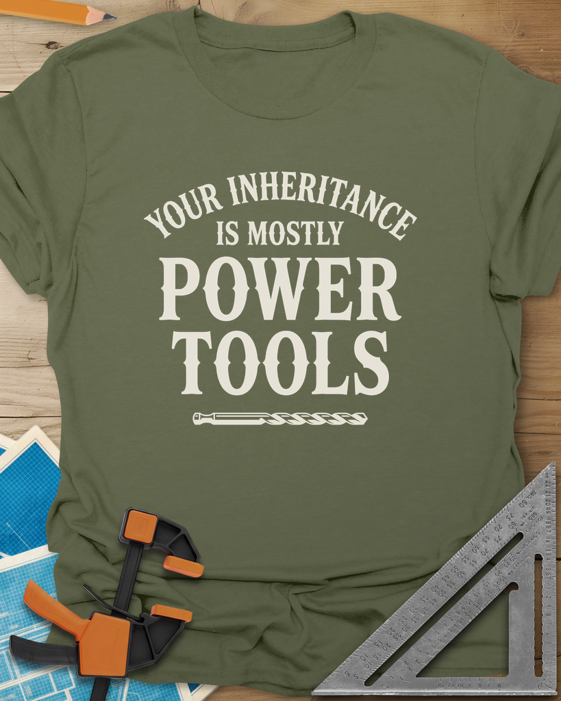 Your Inheritance Is Mostly Power Tools Tee — military_green