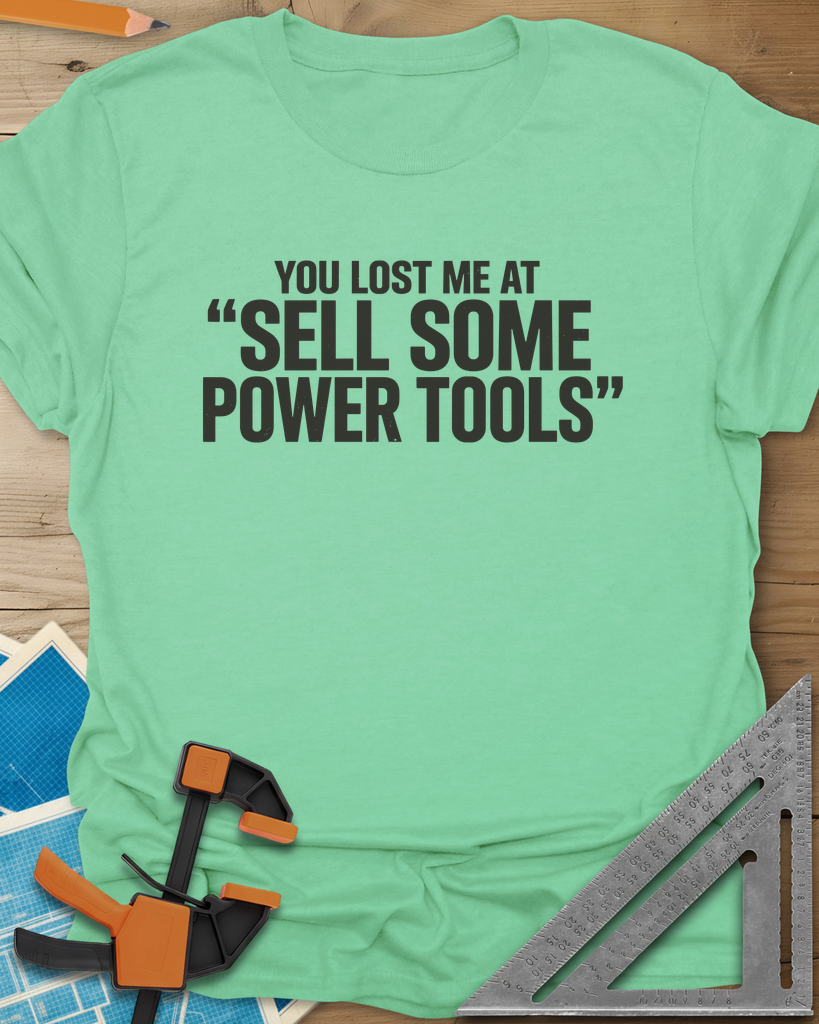You Lost Me At Sell Some Power Tools Tee — mint_green