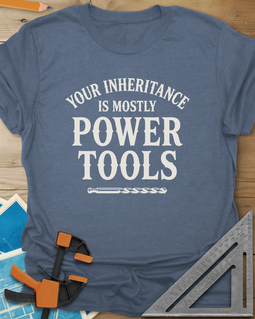 Your Inheritance Is Mostly Power Tools Tee — heather_indigo
