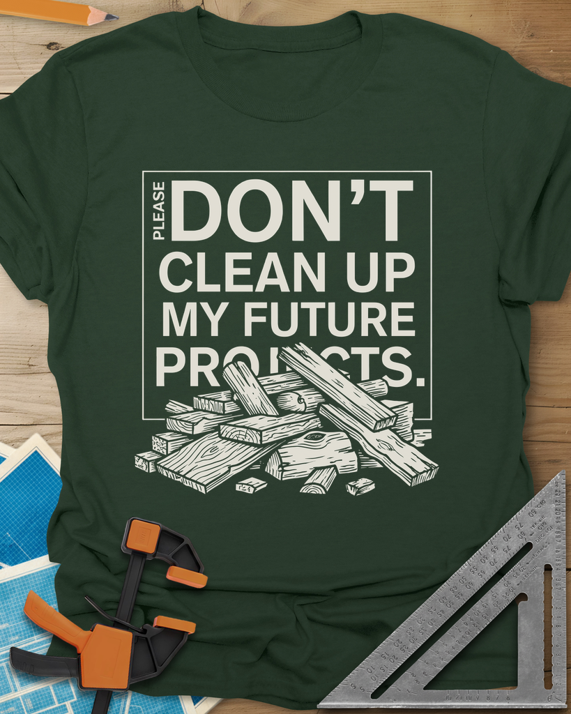 Don't Clean Up My Future Projects Tee — forest_green