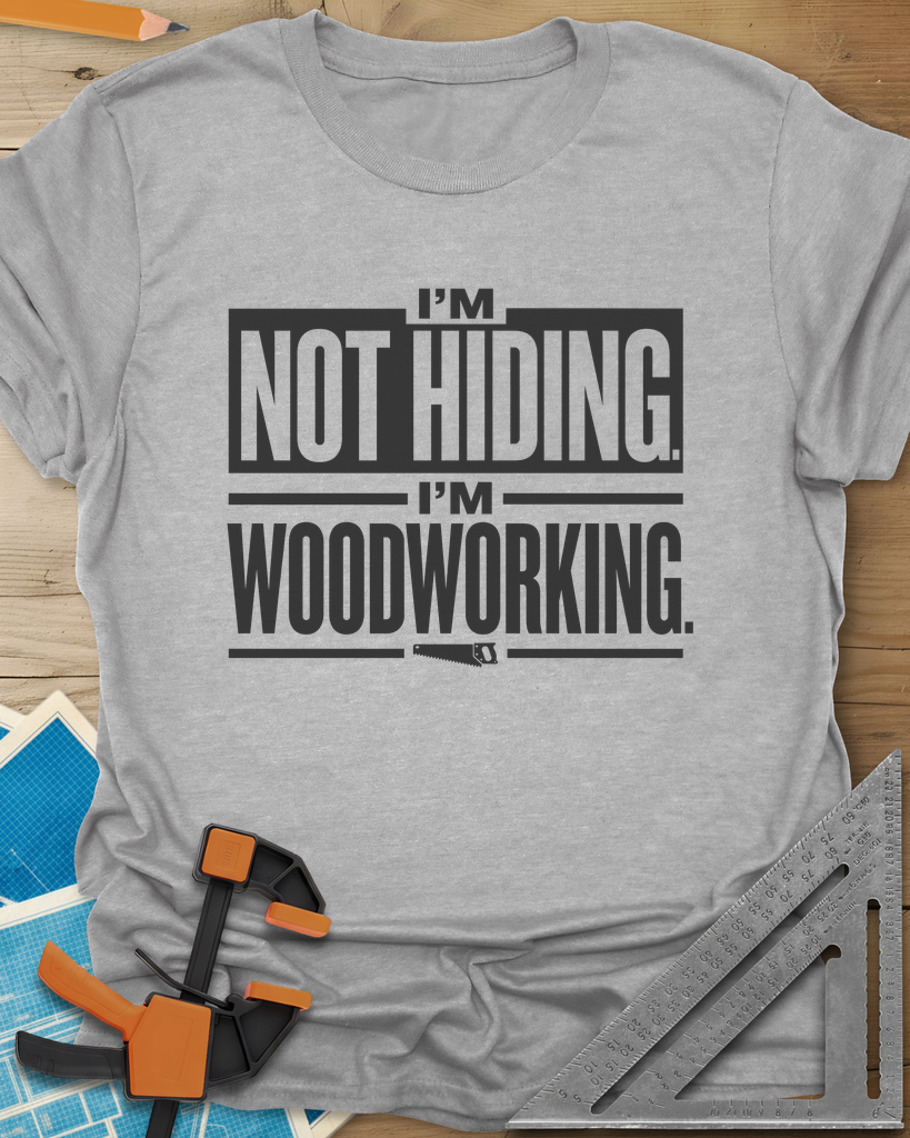 I'm Not Hiding I'm Woodworking Tee — sport_grey