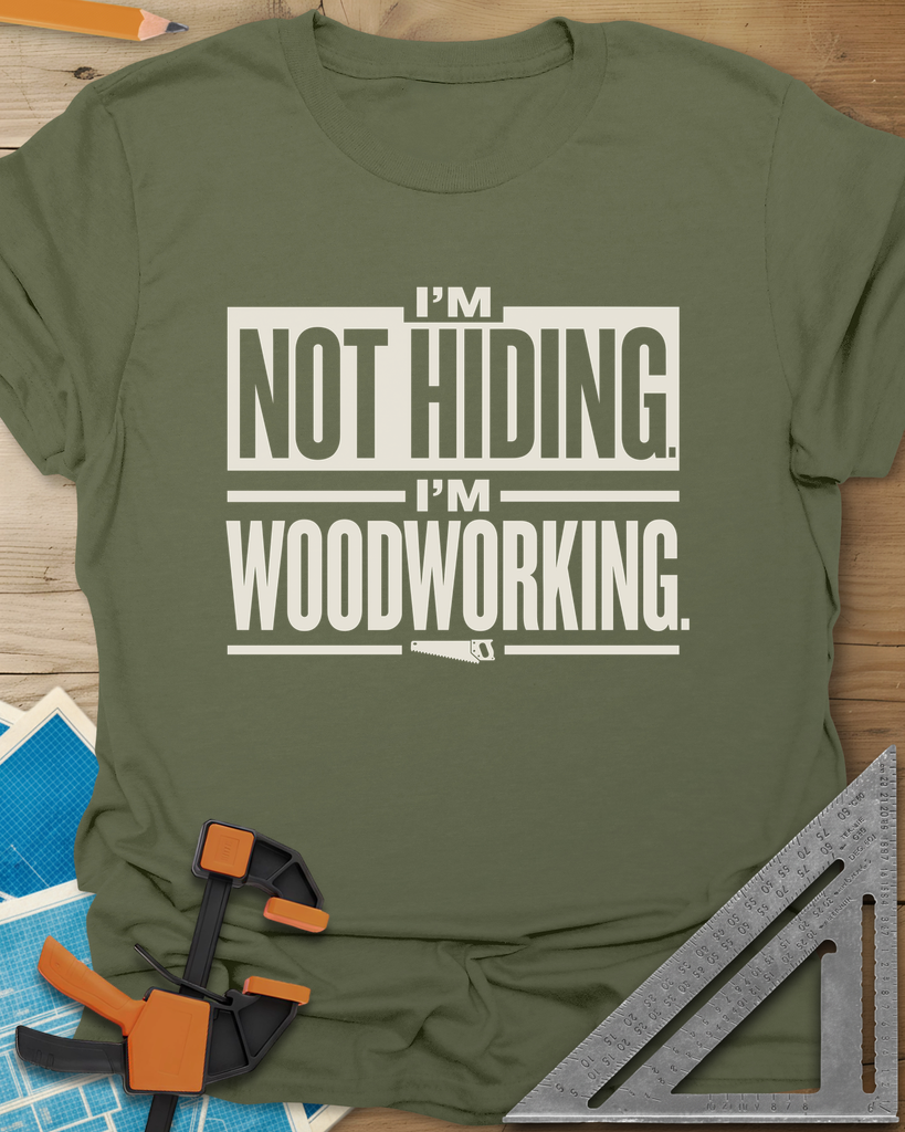 I'm Not Hiding I'm Woodworking Tee — military_green