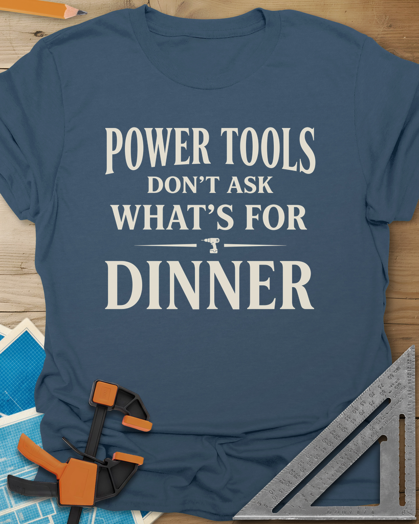 Power Tools Don't Ask What's For Dinner Tee — indigo_blue