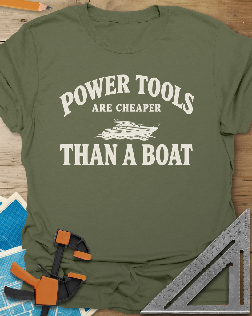 Power Tools Are Cheaper Than A Boat Tee — military_green