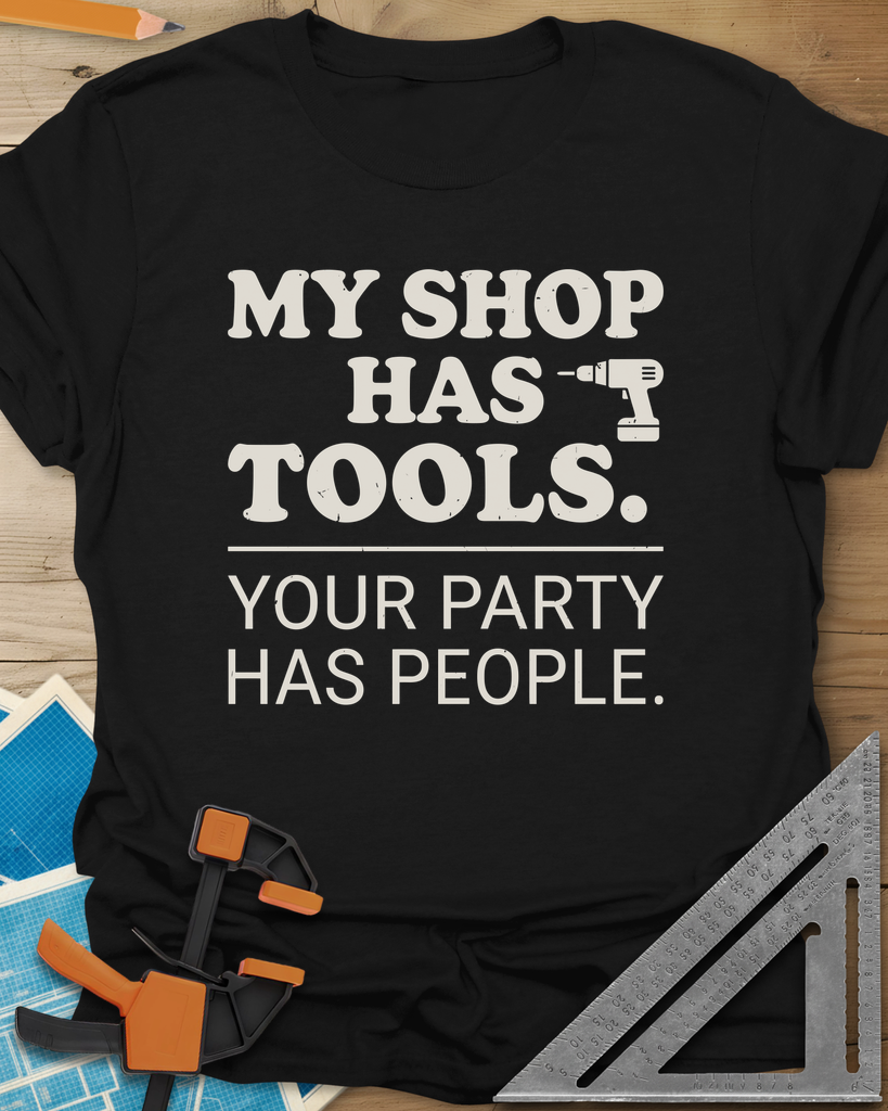 My Shop Has Tools Your Party Has People Tee — black