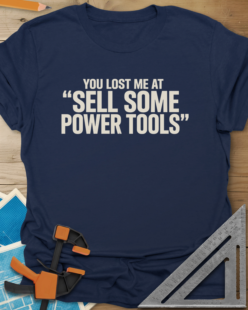 You Lost Me At Sell Some Power Tools Tee — navy