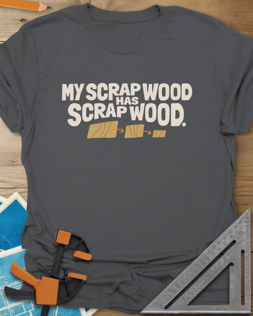 My Scrap Wood Has Scrap Wood Tee — charcoal