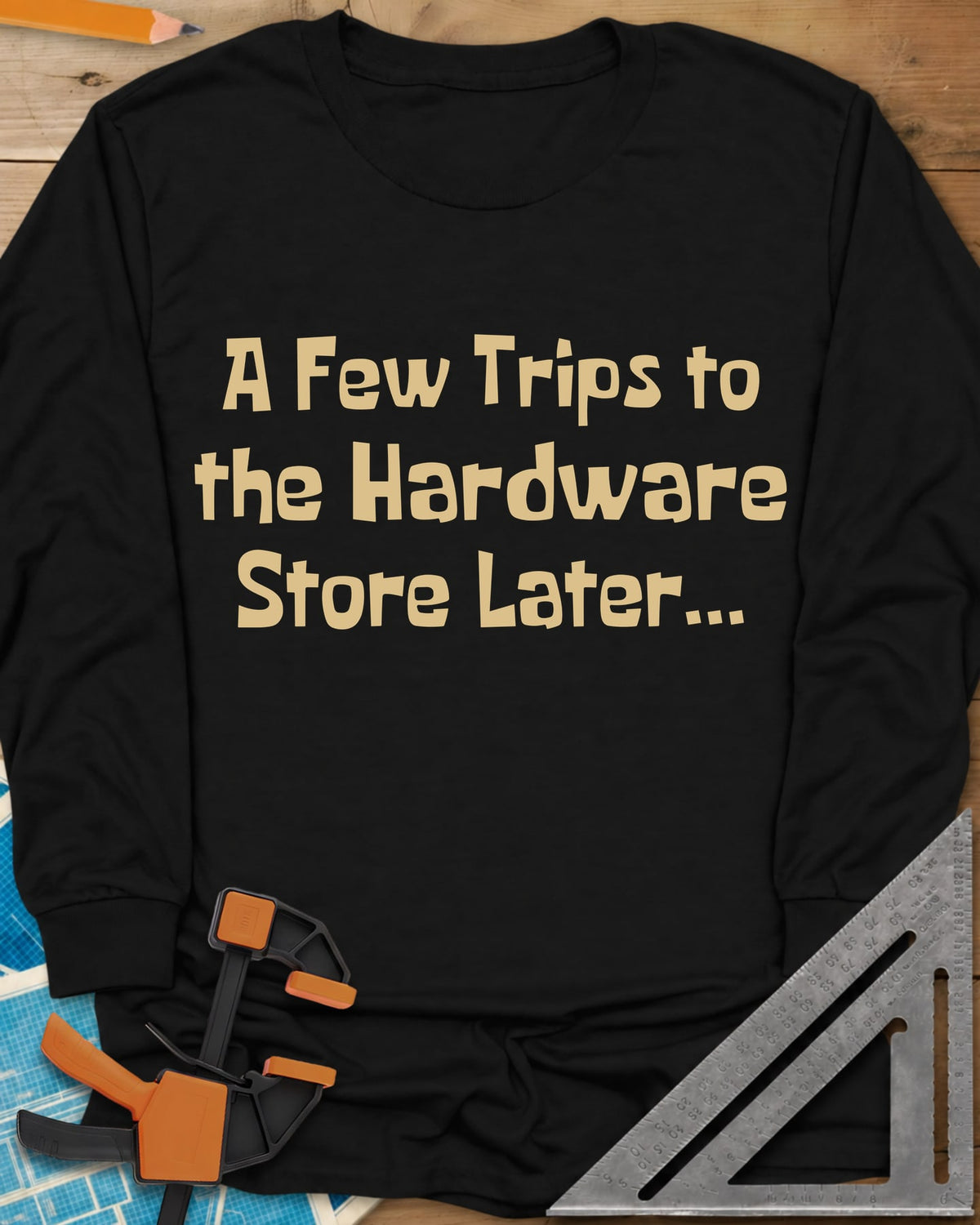 A Few Trips To The Hardware Store Later long sleeve shirt in Black, plain lettering in a chunky cartoon typeface