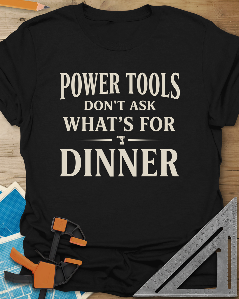 Power Tools Don't Ask What's For Dinner Tee — black