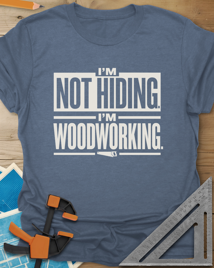 I'm Not Hiding I'm Woodworking Tee — heather_indigo