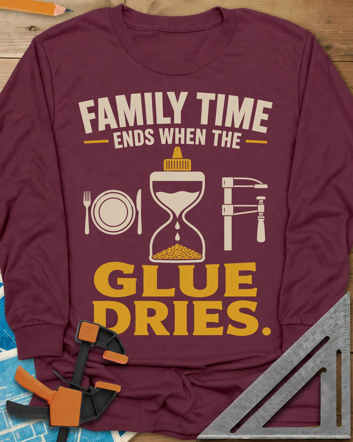 Family Time Ends When The Glue Dries long sleeve shirt in Maroon, a place setting, a glue-bottle hourglass and a bar clamp