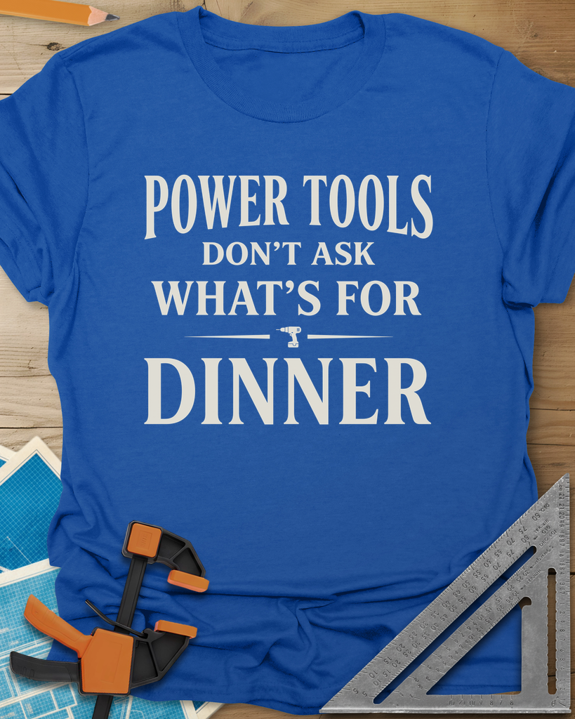 Power Tools Don't Ask What's For Dinner Tee — royal