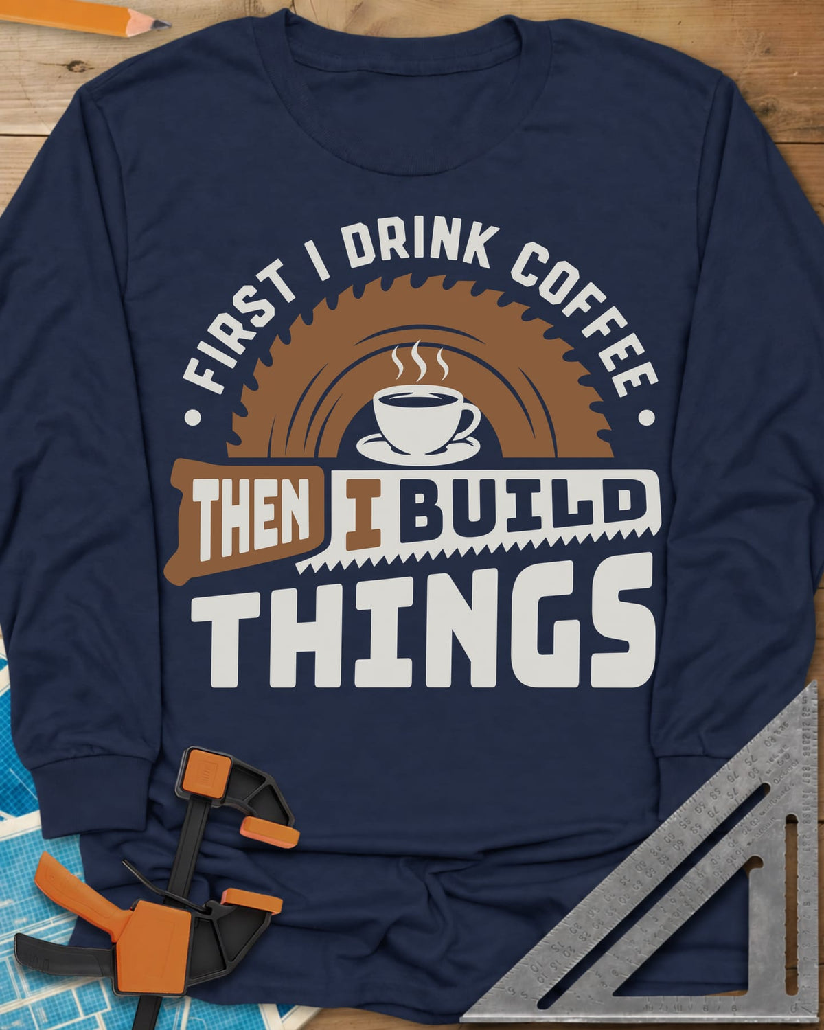 First I Drink Coffee Then I Build Things long sleeve shirt in Navy, a steaming cup before a saw blade, with a handsaw