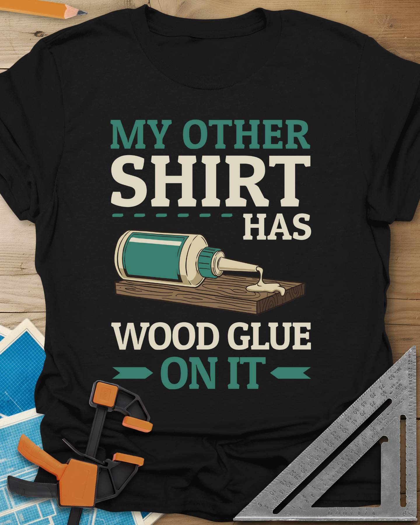 My Other Shirt Has Wood Glue On It Tee