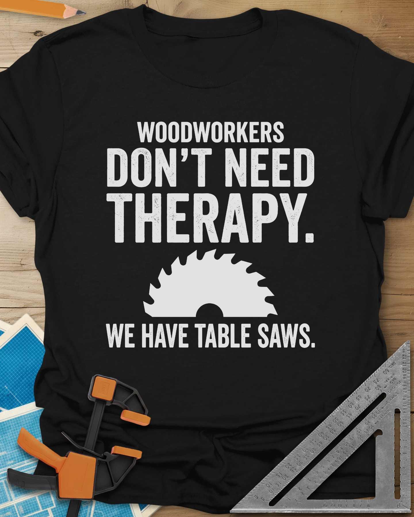 Woodworkers Have Table Saws Tee