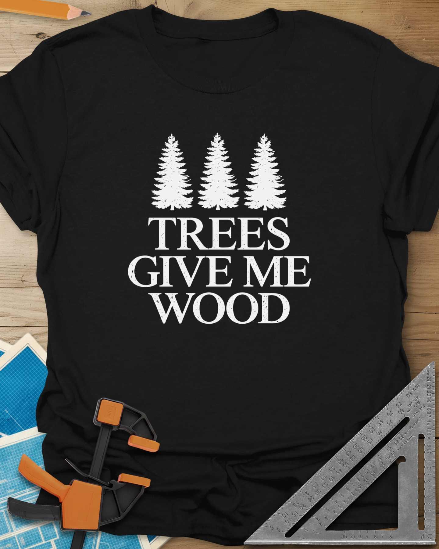Trees Give Me Wood Tee