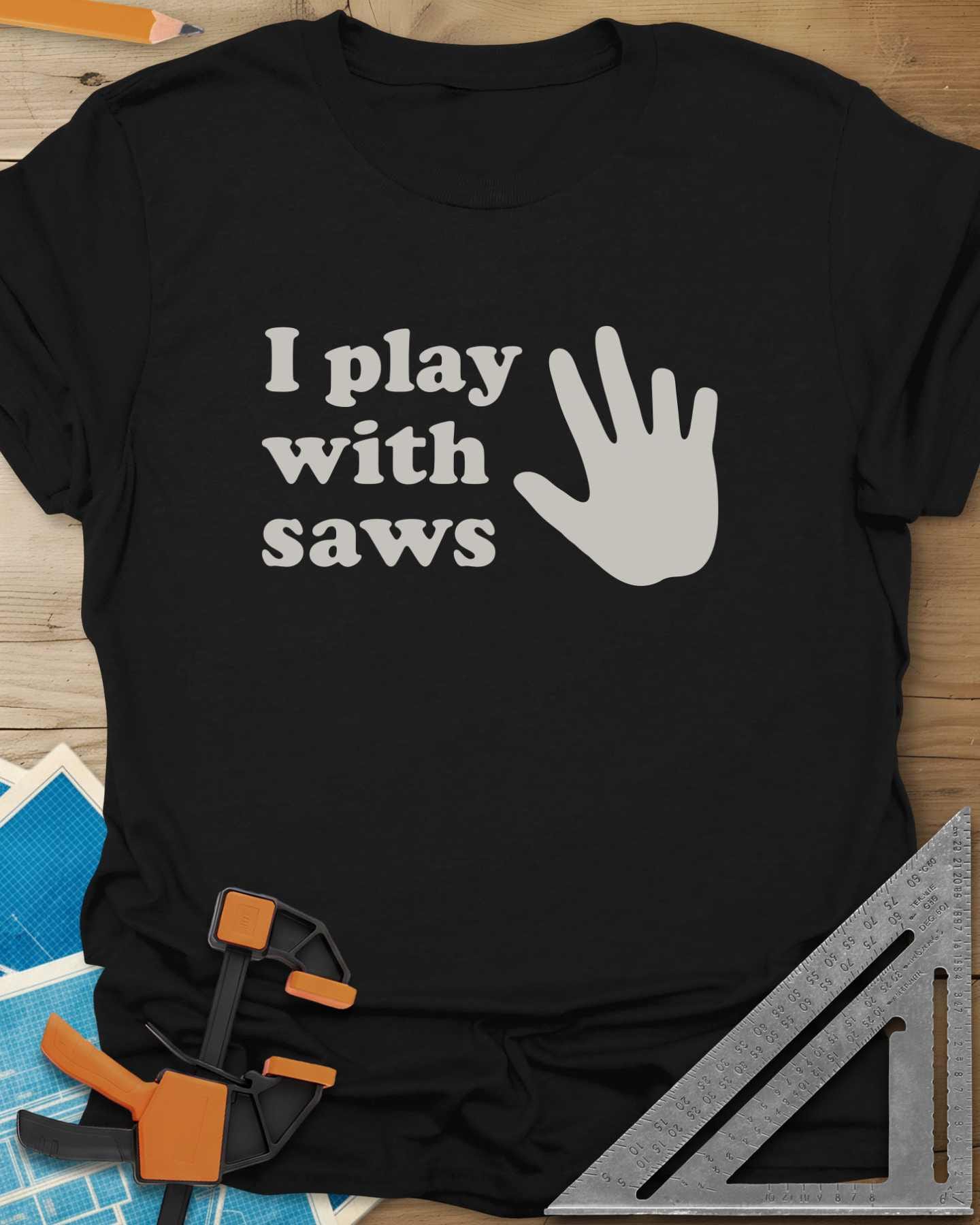 I Play With Saws Tee