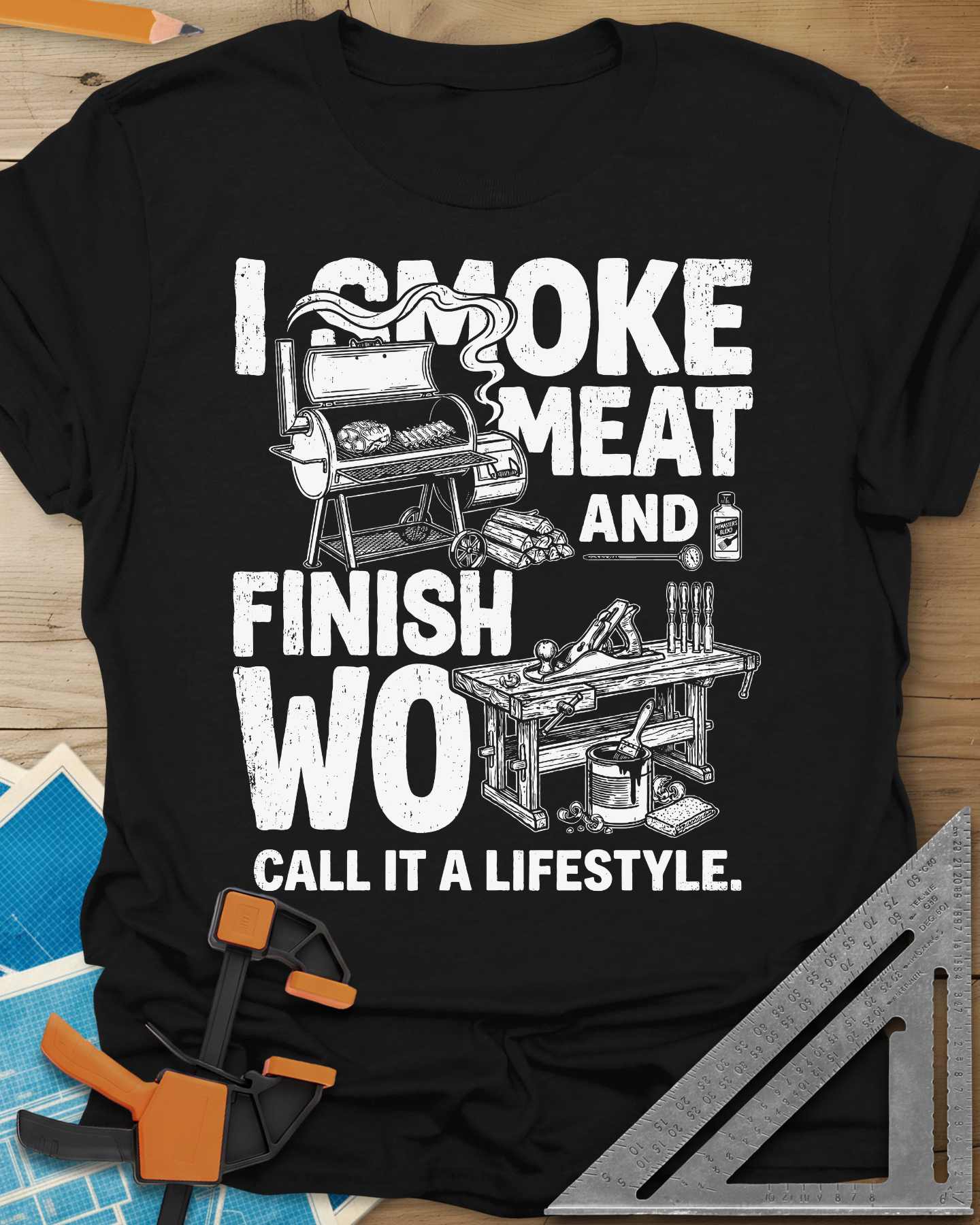 I Smoke Meat And Finish Wood Tee