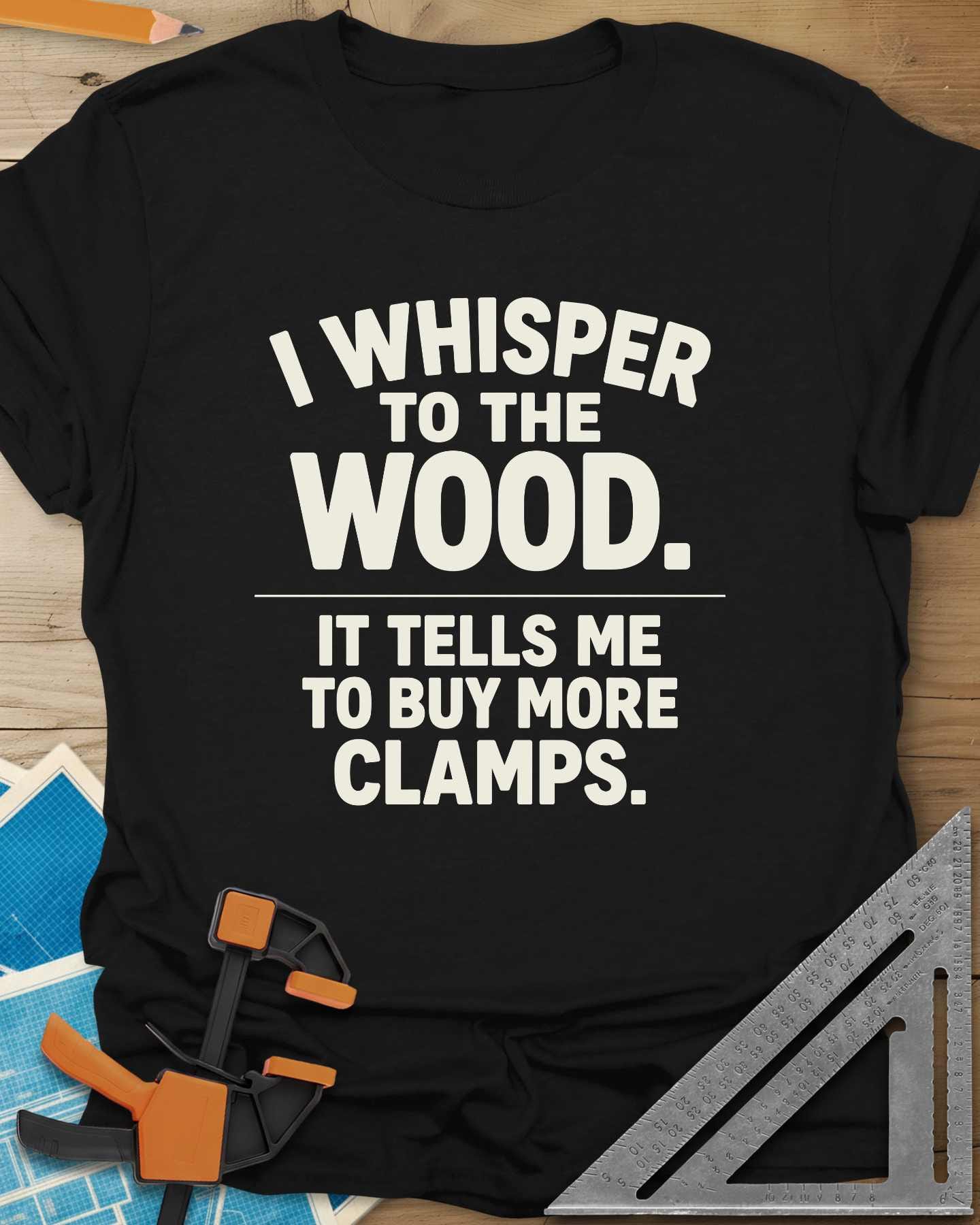 I Whisper To The Wood Clamp Humor Tee