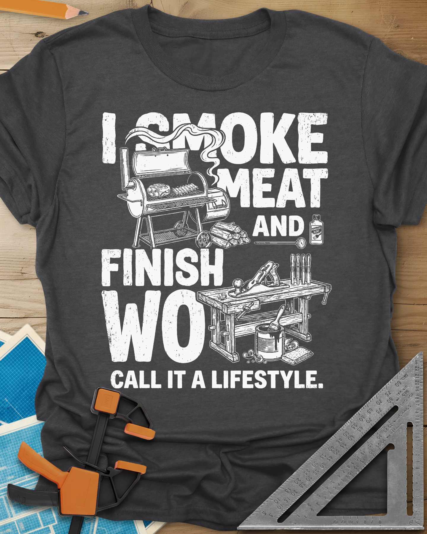 I Smoke Meat And Finish Wood Tee