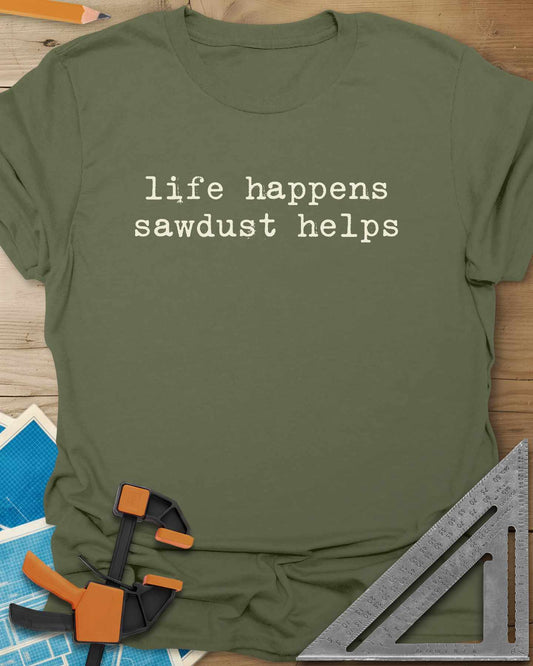 Life Happens Sawdust Helps Tee