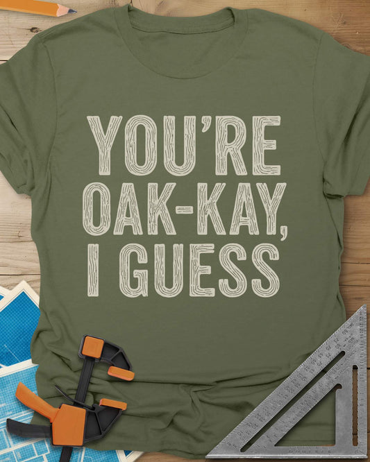 You're Oak-Kay Tee