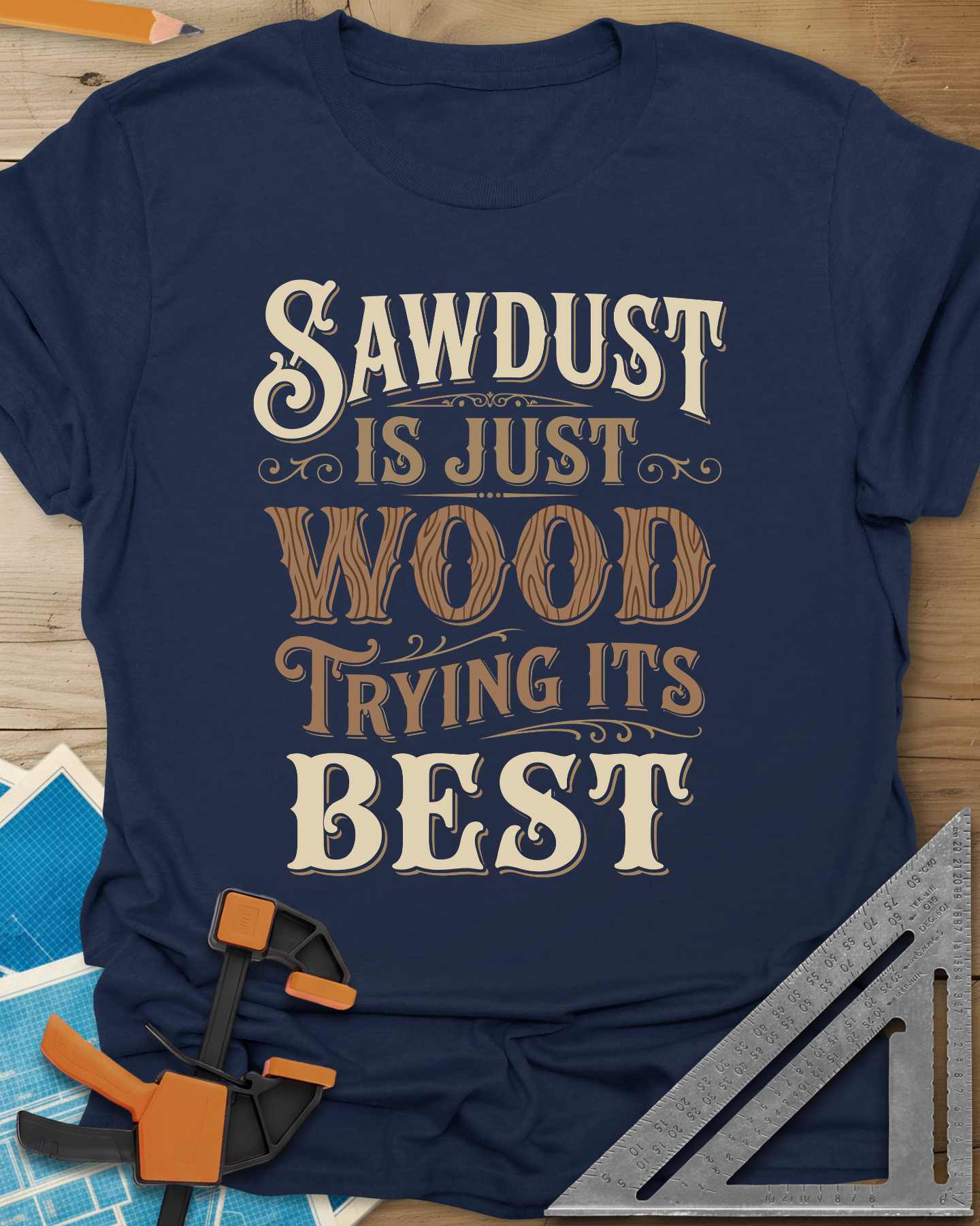 Sawdust Is Just Wood Trying Its Best Tee