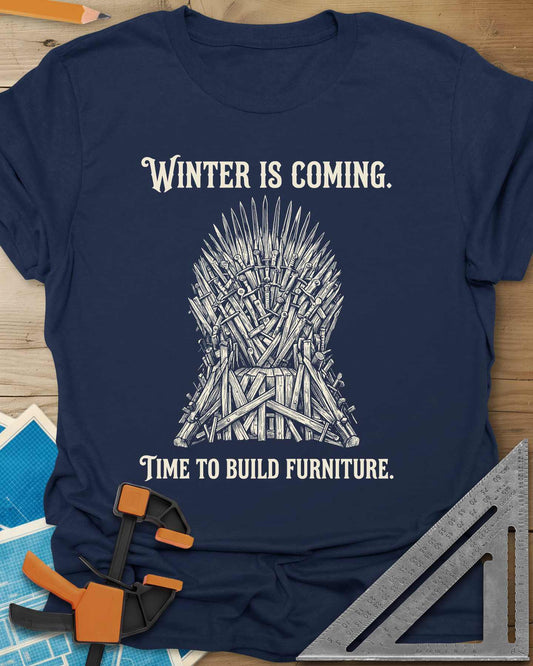 Winter Is Coming Time To Build Furniture Tee