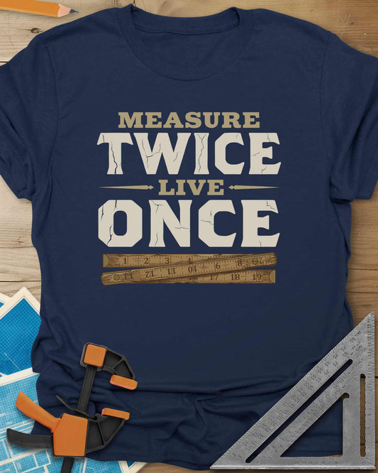 Measure Twice Live Once Tee