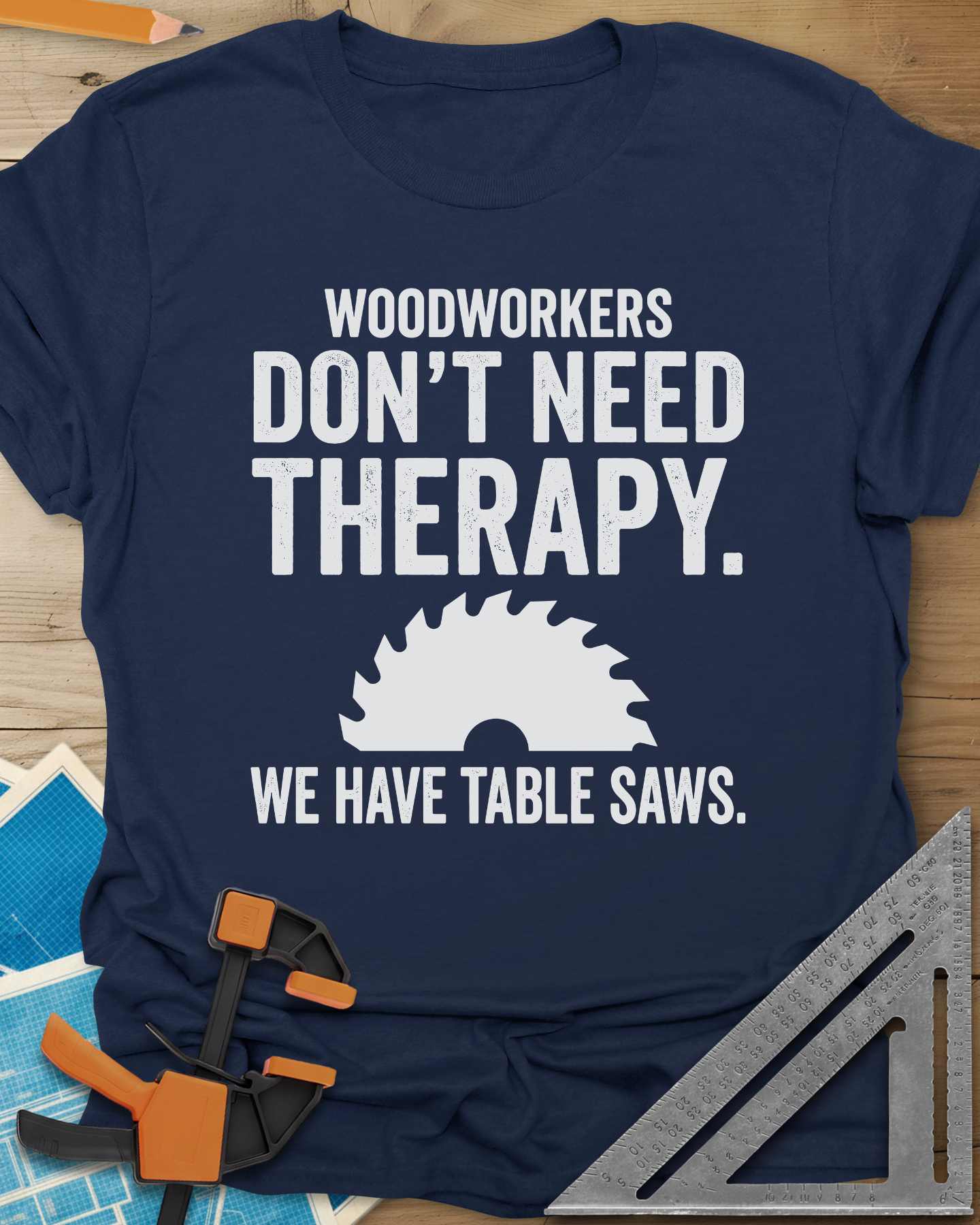 Woodworkers Have Table Saws Tee