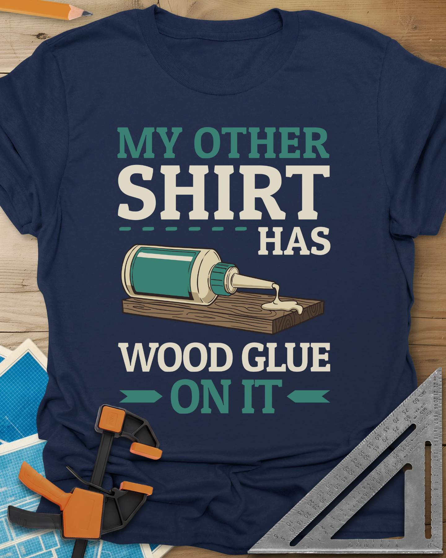 My Other Shirt Has Wood Glue On It Tee