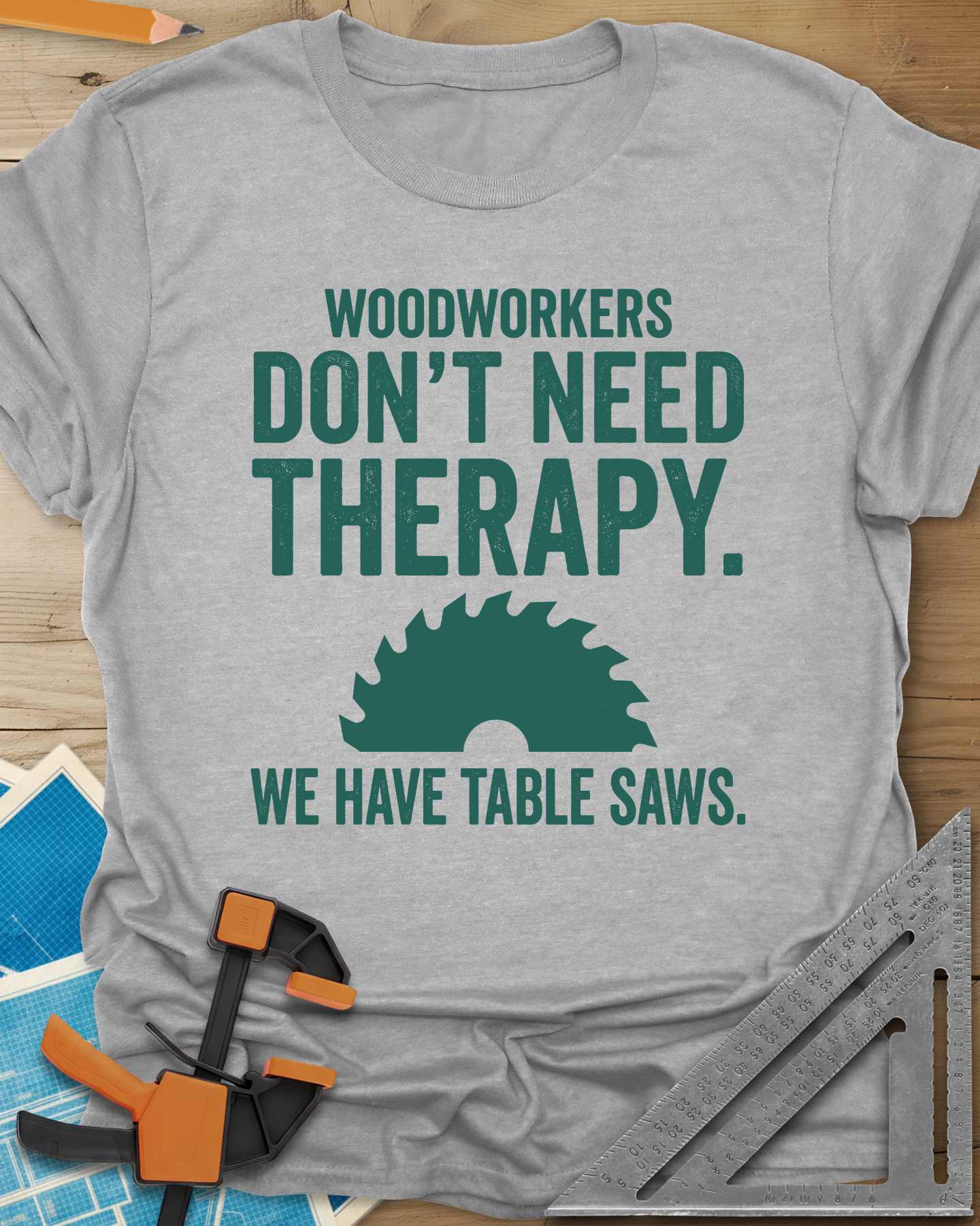 Woodworkers Have Table Saws Tee
