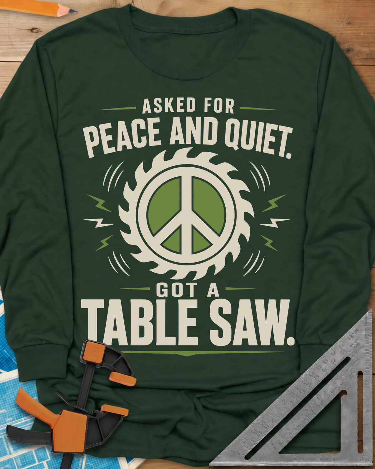 Got A Table Saw long sleeve shirt in Forest Green, a peace sign inside a round saw blade with sound bursts