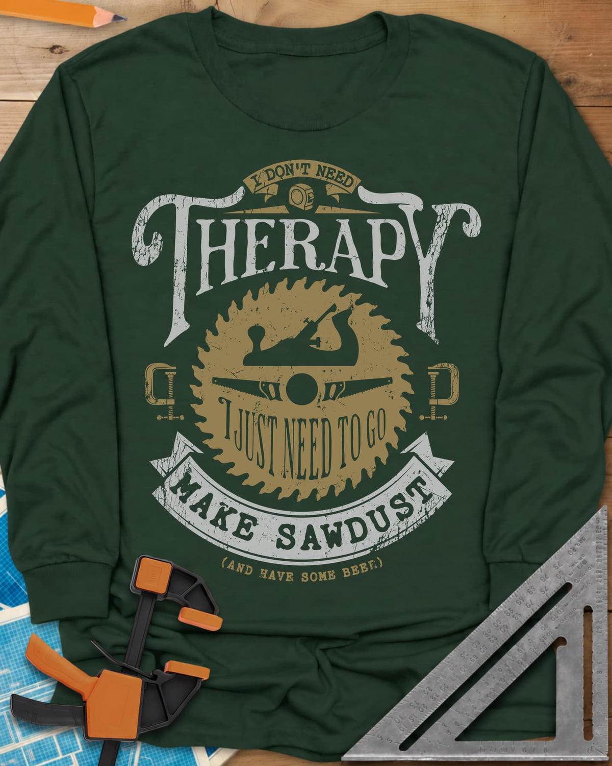 I Don't Need Therapy long sleeve shirt in Forest Green, vintage badge with a saw blade, hand plane, clamps and a banner