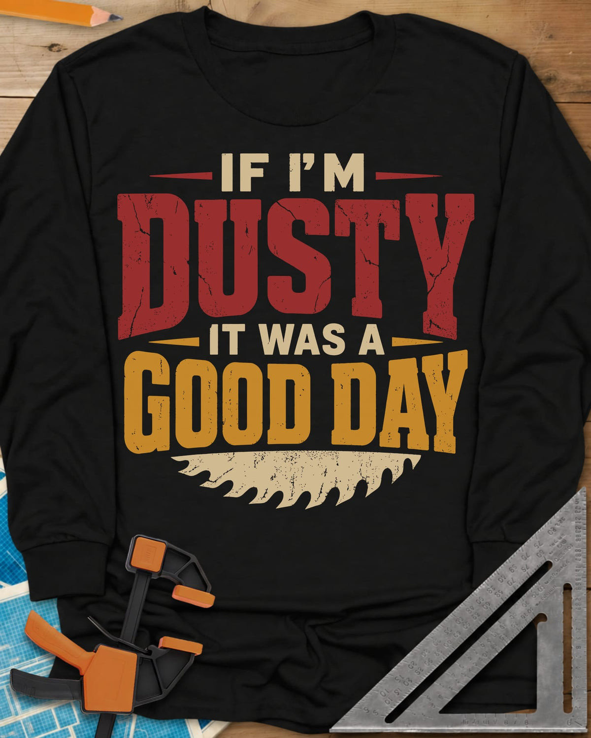 If I'm Dusty It Was A Good Day long sleeve shirt in Black, big cracked DUSTY and GOOD DAY lettering over a saw blade edge
