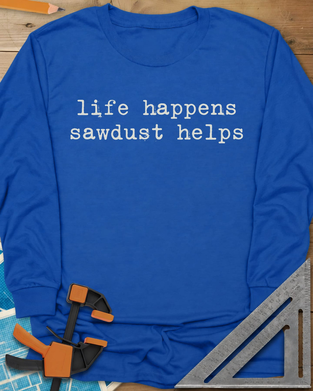 Life Happens Sawdust Helps long sleeve shirt in Royal, two lines of lowercase typewriter lettering, no graphic