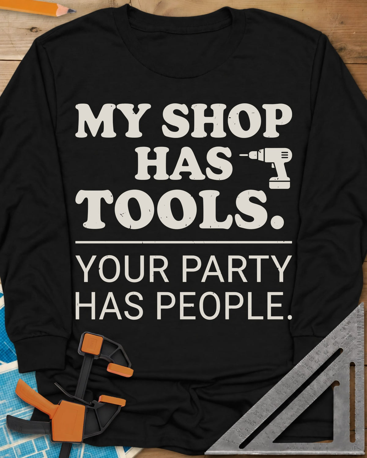 My Shop Has Tools Your Party Has People long sleeve shirt in Black, two-part slogan split by a line, with a small cordless