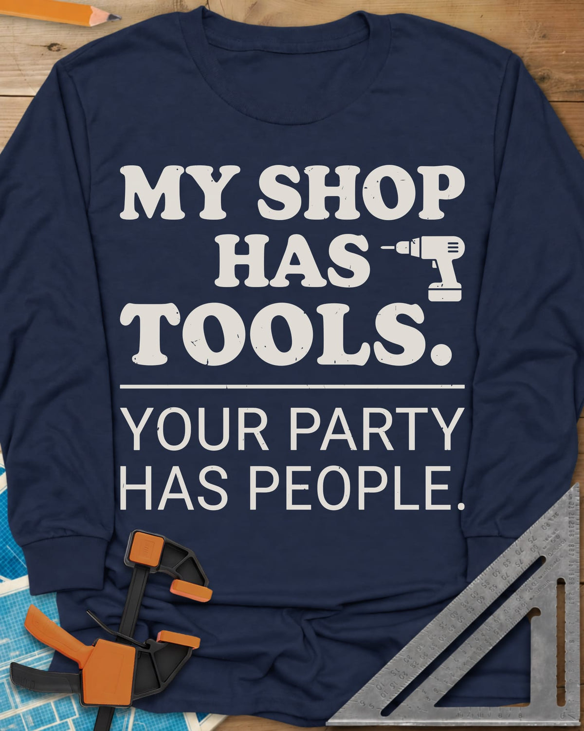 My Shop Has Tools Your Party Has People long sleeve shirt in Navy, two-part slogan split by a line, with a small cordless