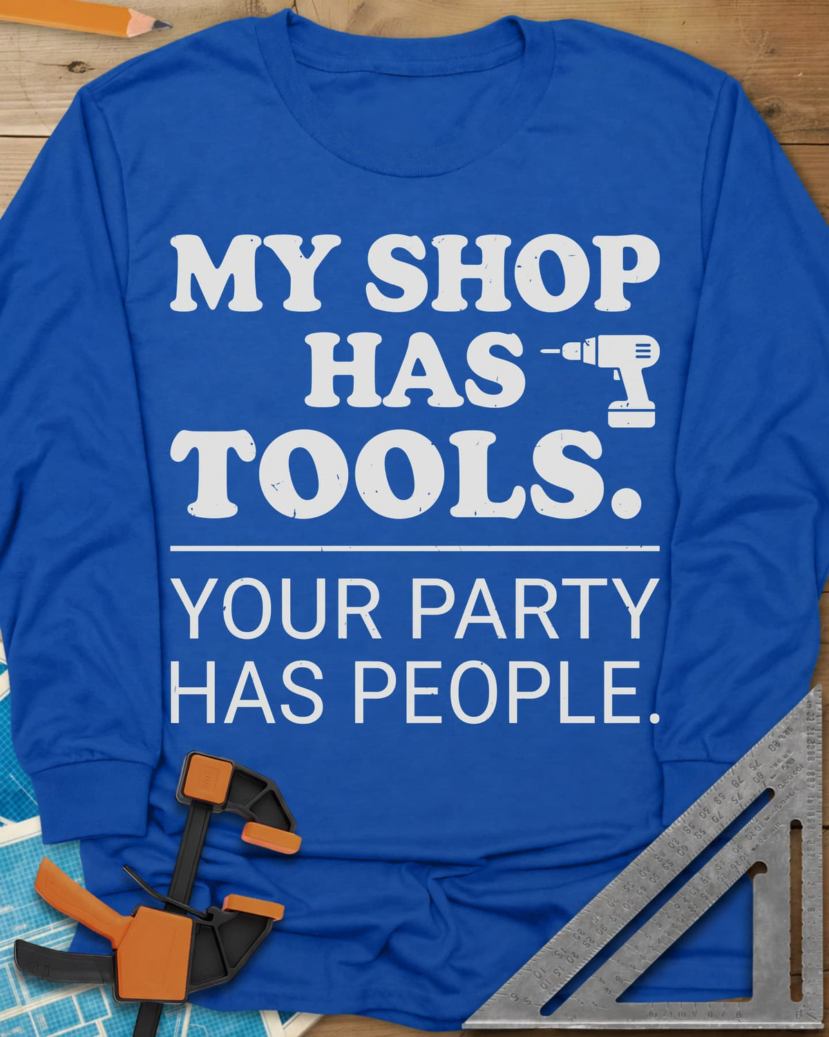 My Shop Has Tools Your Party Has People long sleeve shirt in Royal, two-part slogan split by a line, with a small cordless